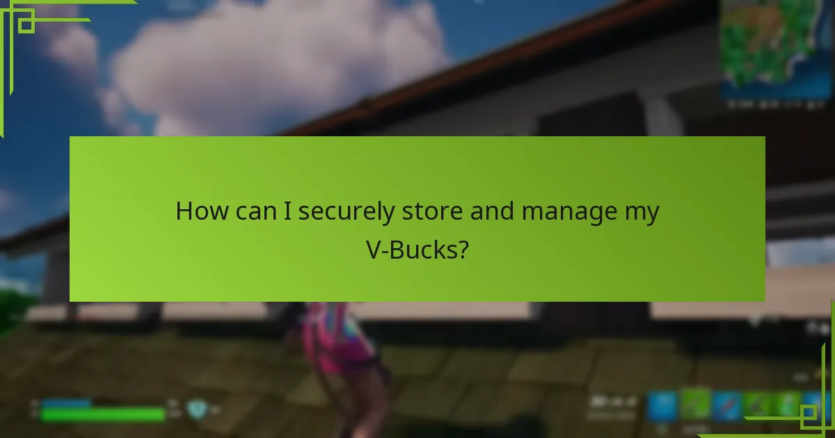 How can I securely store and manage my V-Bucks?