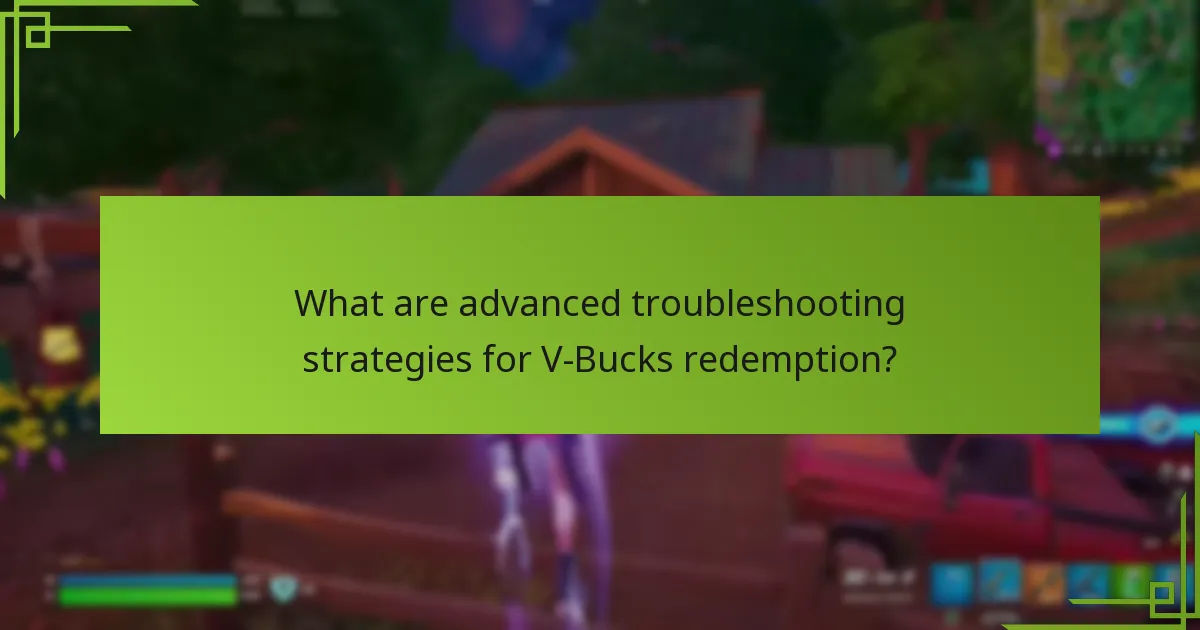 What are advanced troubleshooting strategies for V-Bucks redemption?